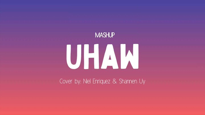 UHAW - Niel Enriquez & Shannen Uy Mashup (Lyrics)
