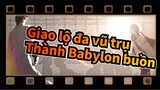 [Giao lộ đa vũ trụ ] Thành Babylon buồn