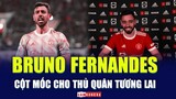 Bruno Fernandes CAM KẾT GẮN BÓ với Man United: CỘT MỐC cho thủ quân tương lai