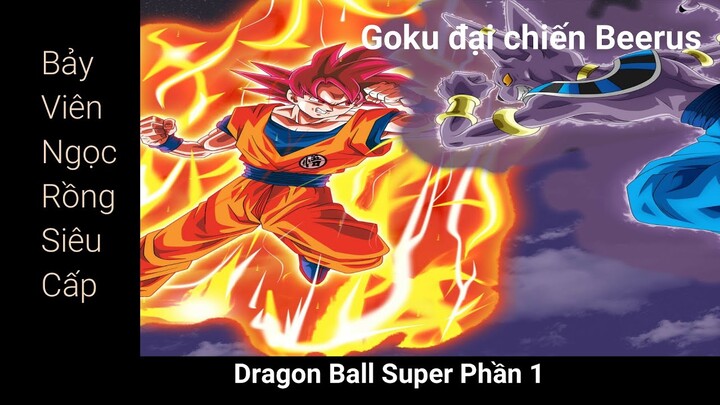 Dragon ball Super - Bảy viên ngọc rồng siêu cấp phần 1:  Son Goku đại chiến Beerus