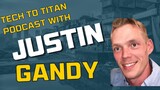 TECH TO TITAN PODCAST W SPECIAL GUEST JUSTIN GANDY