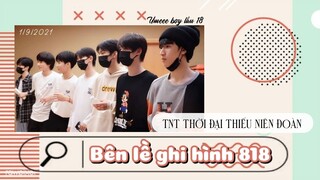 [VIETSUB]【TNT THỜI ĐẠI THIẾU NIÊN ĐOÀN】《BÊN LỀ GHI HÌNH 818》