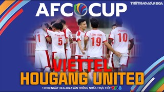 AFC CUP 2022 | VTV6 trực tiếp Viettel FC vs Hougang United (17h00 ngày 30/6). NHẬN ĐỊNH BÓNG ĐÁ