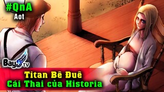 QnA Titan Bê Đuê, Cái Thai của Historia, Thời gian trên con đường..... - BỰA