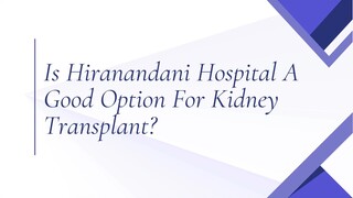 Is Hiranandani Hospital A Good Option For Kidney Transplant