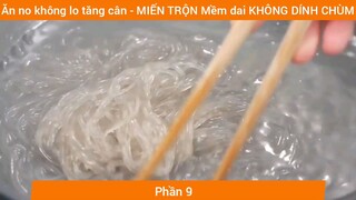 Ăn no không lo tăng cân - MIẾN TRỘN Mềm dai KHÔNG DÍNH CHÙM #9