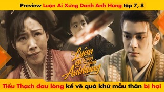 [7, 8] VƯƠNG TIỂU THẠCH ĐAU LÒNG KỂ VỀ QUÁ KHỨ MẪU THÂN BỊ HẠI - LUẬN ANH HÙNG || 說英雄誰是英雄 - HEROES