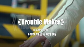 【曾可妮/白鹿】舞蹈cover《Trouble Maker》