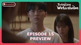 Twinkling Watermelon Episode 15 Preview & Spoiler [ENG SUB]
