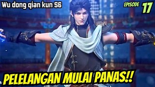 WU DONG QIAN KUN SEASON 6 EPISODE 17 | PELELANGAN MULAI PAN4S