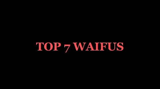 Top 7 Best Waifu's