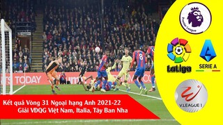 Kết quả bóng đá hôm nay ngoại hạng anh vòng 31, Việt nam, Italia, Tây Ban Nha 2021-22