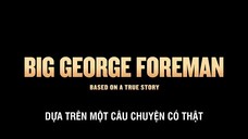 Big George Foreman: Câu chuyện kỳ diệu về nhà vô địch quyền Anh hạng nặng Full Movie [Sub Việt]