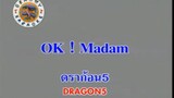 OK ! Madam - ดราก้อนไฟว์ (Dragon 5)