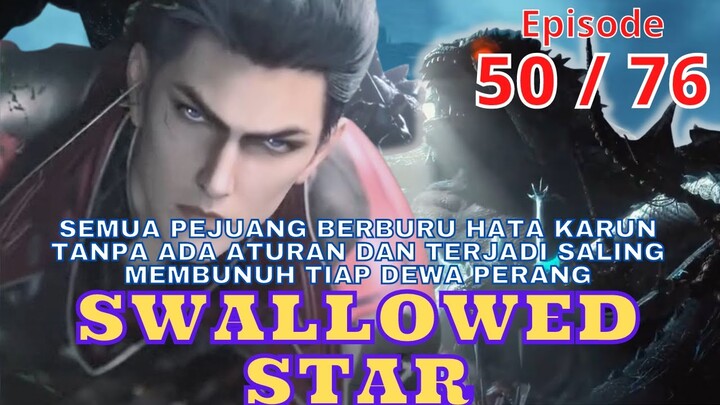 Alur Cerita Swallowed Star Episode 50 | 76