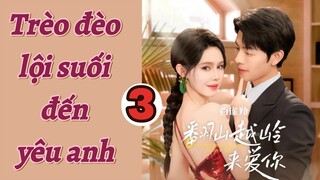 TRÈO ĐÈO LỘI SUỐI ĐẾN YÊU ANH - TẬP 3 | KHƯƠNG THẬP THẤT, CHÂU ĐỒNG | XOÀI REVIEW