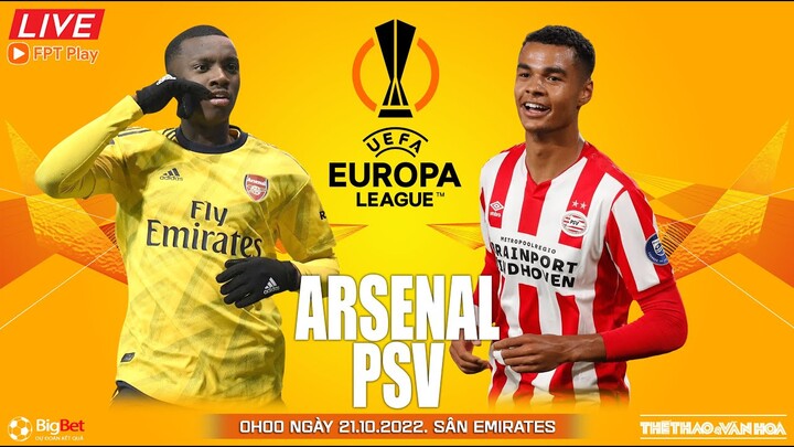EUROPA LEAGUE | Arsenal vs PSV (0h00 ngày 21/10) trực tiếp FPT Play. NHẬN ĐỊNH BÓNG ĐÁ