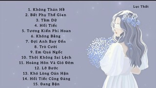 [ Playlist ] Không Thán Hề - Bất Phụ Thế Gian - List nhạc Trung Quốc Tâm Trạng Hay Nhất