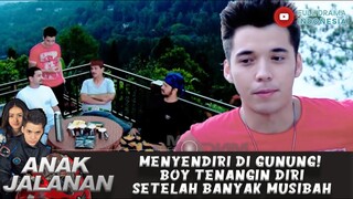 MENYENDIRI DI GUNUNG! BOY TENANGIN DIRI SETELAH BANYAK MUSIBAH - ANAK JALANAN