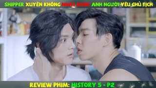 Review Phim Đam Mỹ : Shipper Xuyên Không Nhặt Được Anh Người Yêu Chủ Tịch | History 5