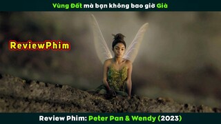 [Review Phim] Vùng Đất Mà Bạn Không Bao Giờ Già | Peter Pan & Wendy