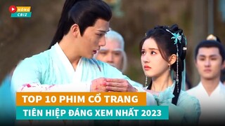 Top 10 phim cổ trang Tiên Hiệp Hoa Ngữ hot nhất năm 2023 không nên bỏ lỡ|Hóng Cbiz