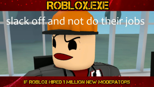 If ROBLOX Hired 1 MILLION New Moderators 
