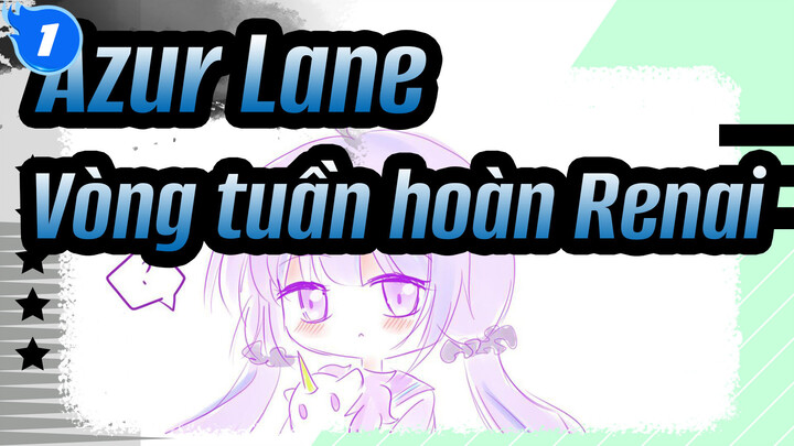 [Azur Lane/Bản vẽ tay MAD] Vòng tuần hoàn Renai_1