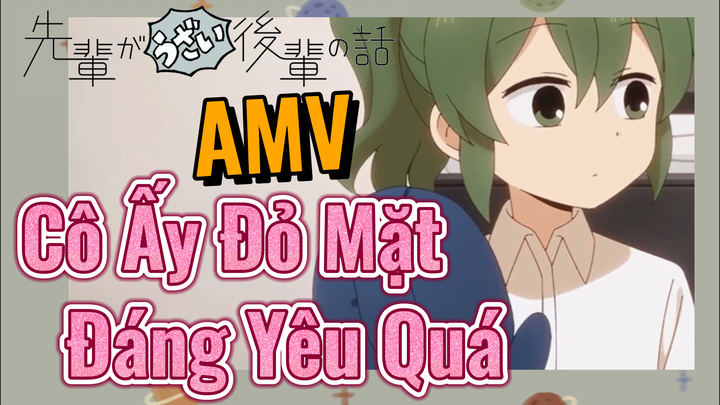 [Senpai Đáng Ghét Của Tôi] AMV | Cô Ấy Đỏ Mặt, Đáng Yêu Quá