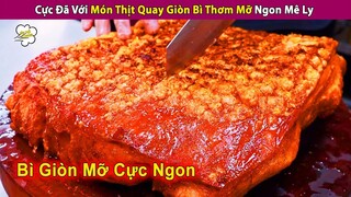 🔥 Cực Đã Với Món Thịt Quay Giòn Bì Thơm Phần Mỡ Ngon Mê Ly | Review Con Người và Cuộc Sống