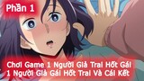Chơi Game 1 Người Giả Trai Hốt Gái, 1 Người Giả Gái Hốt Trai Và Cái Kết  “Phần 1”– Tóm Tắt Anime Hay