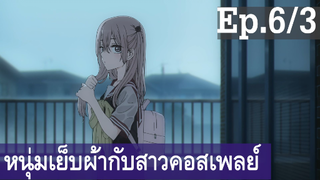 【หนุ่มเย็บผ้ากับสาวนักคอสเพลย์】Ep6/3 พากย์ไทย