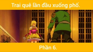 Trai quê lần đầu xuống phố p6