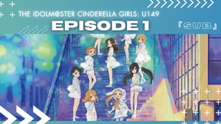 EP 1 - THE IDOLM@STER CINDERELLA GIRLS: U149 ( ENG SUB )