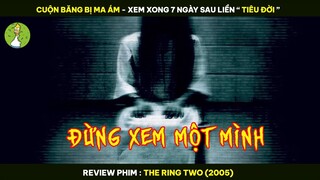 CUỘN BĂNG BỊ MA ÁM - Xem Xong 7 Ngày Sau Liền "TIÊU ĐỜI"- Review Phim THE RING TWO 2005