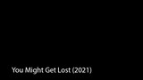 You Might Get Lost (2021)
