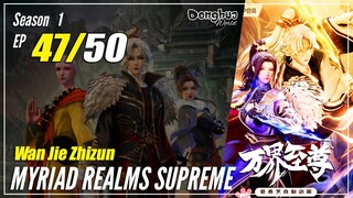 【Wan Jie Zhizhun】 S1 EP 47 - Myriad Realms Supreme | Donghua Sub Indo - 1080P