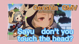 [Genshin GMV] Sayu, don't you touch the head?
