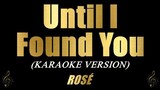 Until I Found You - ROSÉ (Karaoke)