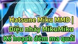[Hatsune Miku MMD] Điệu nhảy MikuMiku | Kế hoạch đêm ma quái