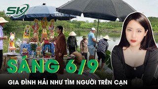 Sáng 6/9: GĐ Hải Như Đổi Phương Án Tìm Người Trên Cạn, Sẵn Tinh Thần Cho Tình Huống Xấu Nhất | SKĐS