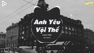 Anh Yêu Vội Thế Cứ Thích Buông Lời Trêu Đùa Tiktok | Anh Yêu Vội Thế (Mee Remix) - LaLa Trần