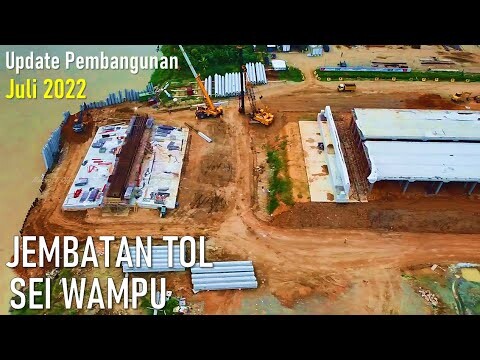 UPDATE  PEMBANGUNAN  JEMBATAN  TOL  SEI  WAMPU  JULI  2022