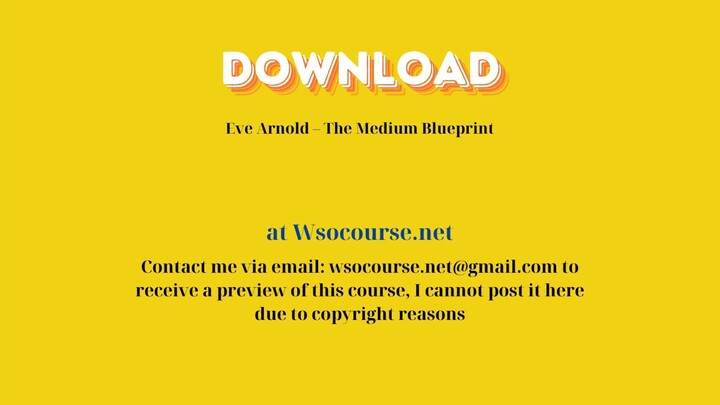 Eve Arnold – The Medium Blueprint – Free Download Courses