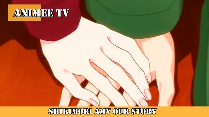 SHIKIMORI AMV OUR STORY