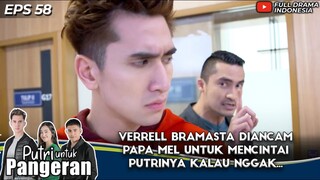 VERRELL BRAMASTA DIANCAM PAPA MEL UNTUK MENCINTAI PUTRINYA KALAU NGGAK... - PUTRI UNTUK PANGERAN 58