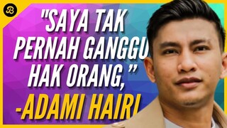 ADAMI HAIRI JAWAB TUDUHAN SUKA GANGGU HUBUNGAN ORANG. YANG TAHU JE YANG TAHU DIA MACAMANA