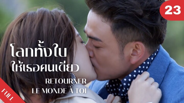 4K ซับไทย | ซีรีย์จีน | โลกทั้งใบให้เธอคนเดียว Retourner Le Monde à Toi FULL EP.23 | Drama Box