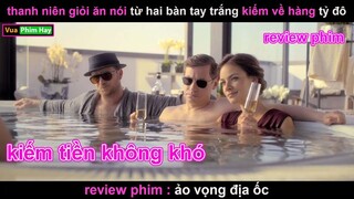 kiếm Nghìn Tỷ Đô bằng 2 bàn tay Trắng - review phim Ảo Vọng Địa Ốc