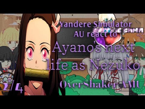 Yandere Simulator AU react to Ayano next life as Nezuko || 2/4 || OverShaker AMU